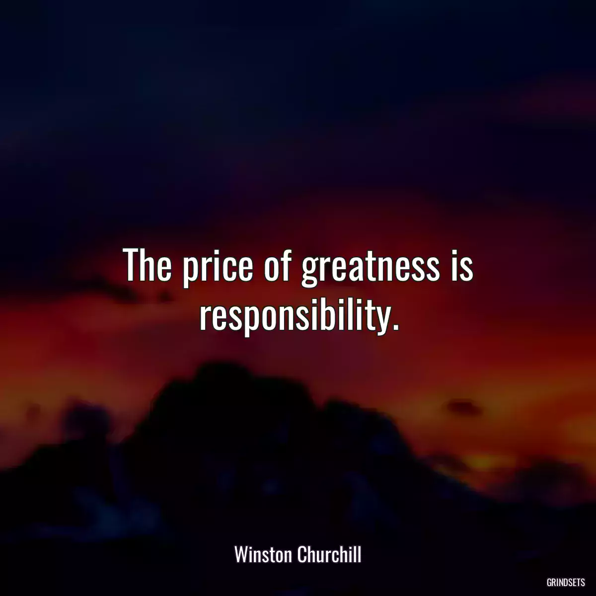 The price of greatness is responsibility.