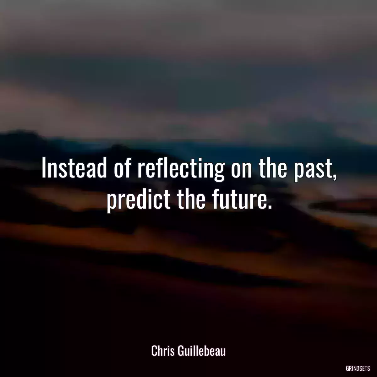 Instead of reflecting on the past, predict the future.