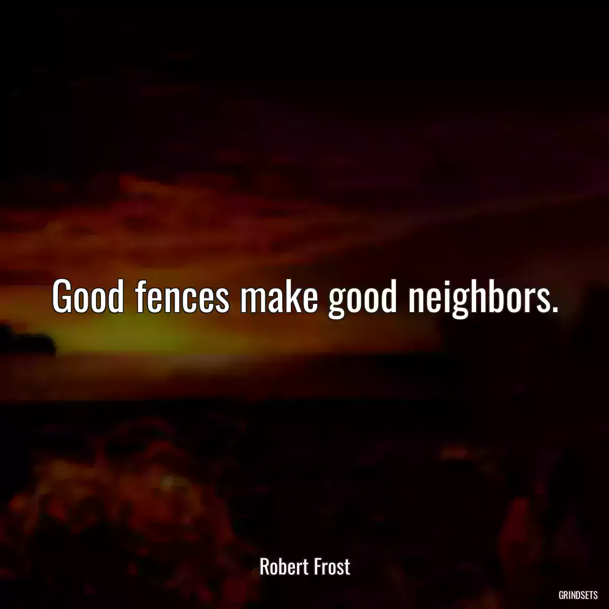 Good fences make good neighbors.