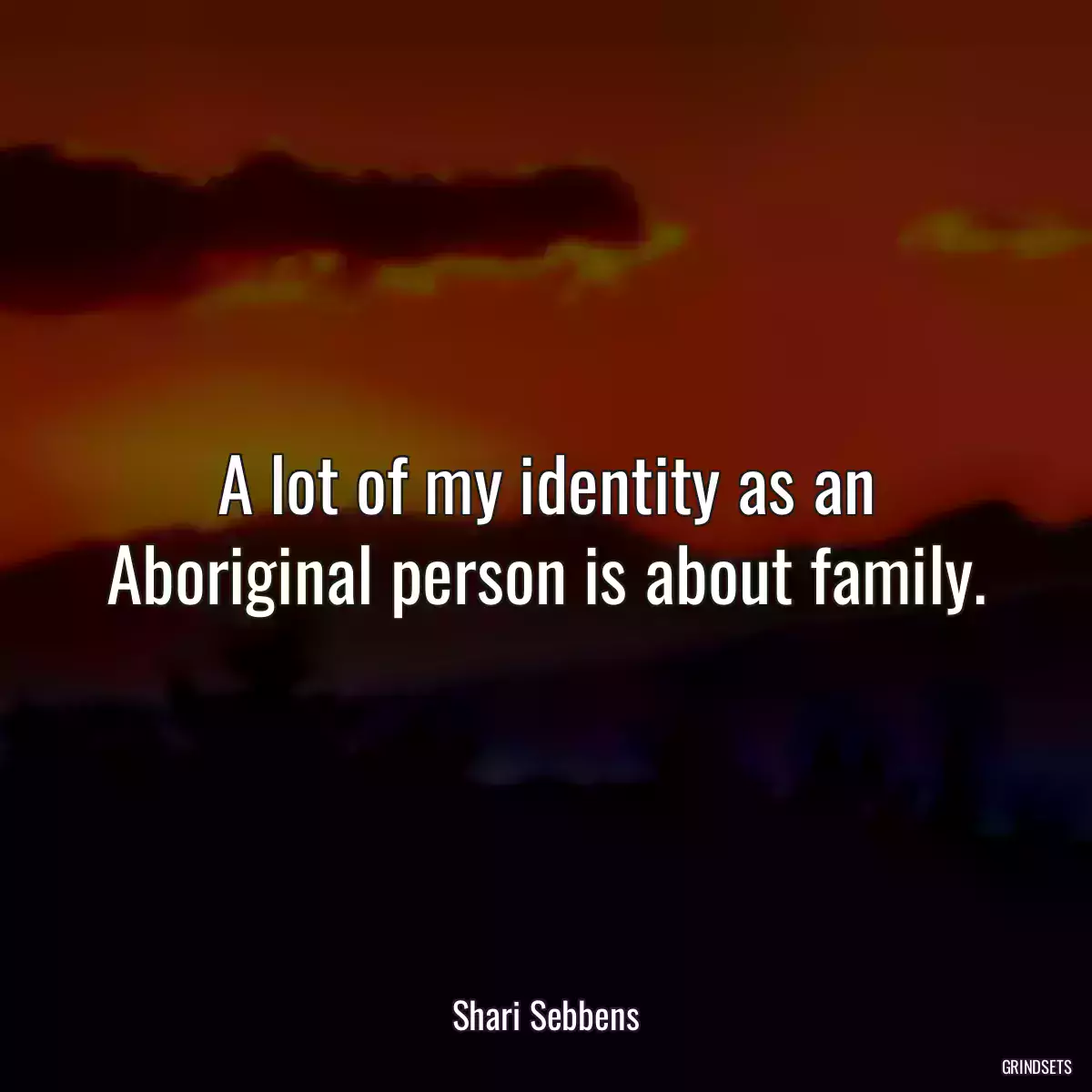 A lot of my identity as an Aboriginal person is about family.