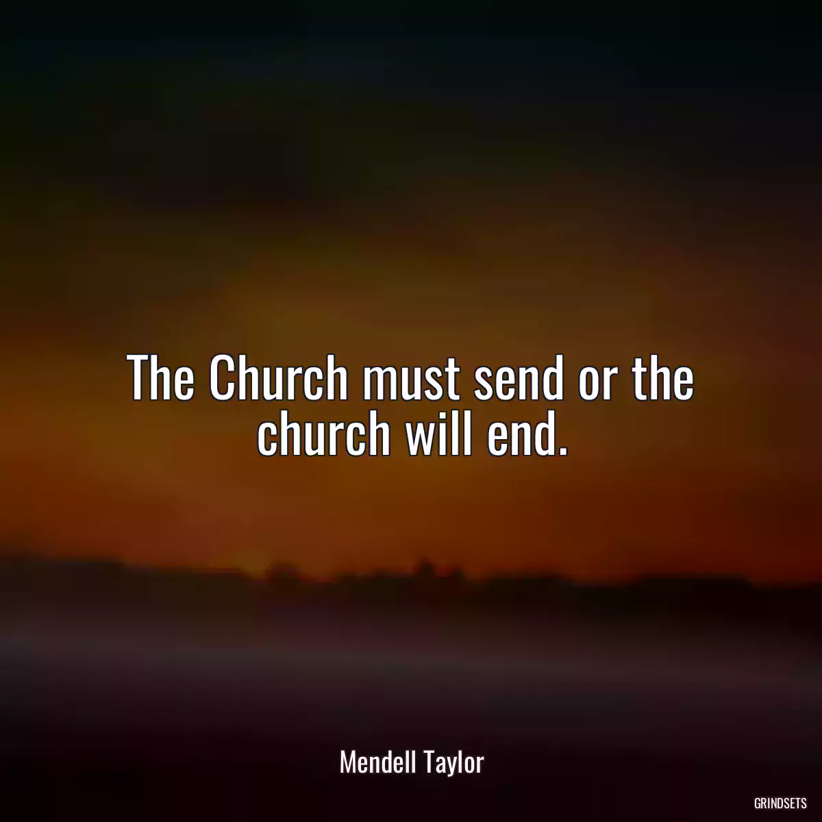 The Church must send or the church will end.