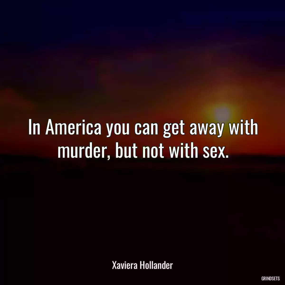 In America you can get away with murder, but not with sex.