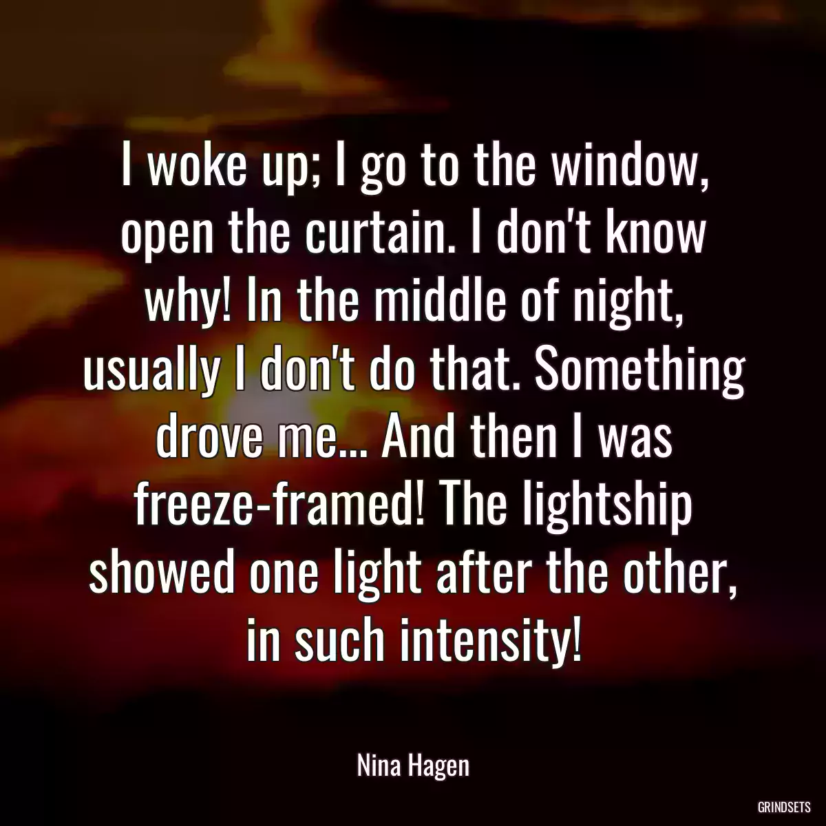 I woke up; I go to the window, open the curtain. I don\'t know why! In the middle of night, usually I don\'t do that. Something drove me... And then I was freeze-framed! The lightship showed one light after the other, in such intensity!