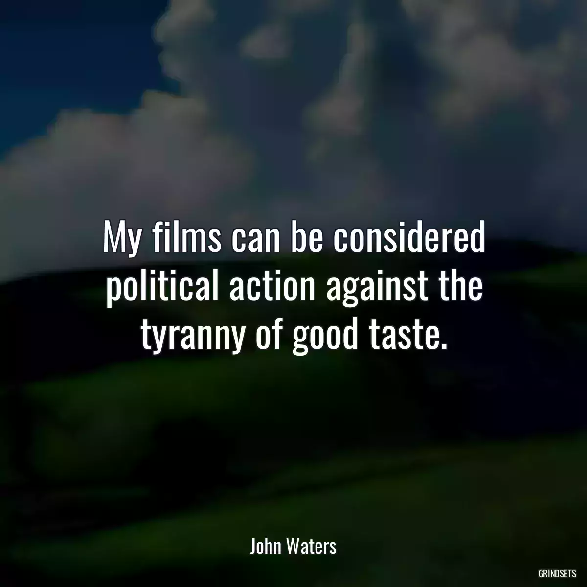 My films can be considered political action against the tyranny of good taste.