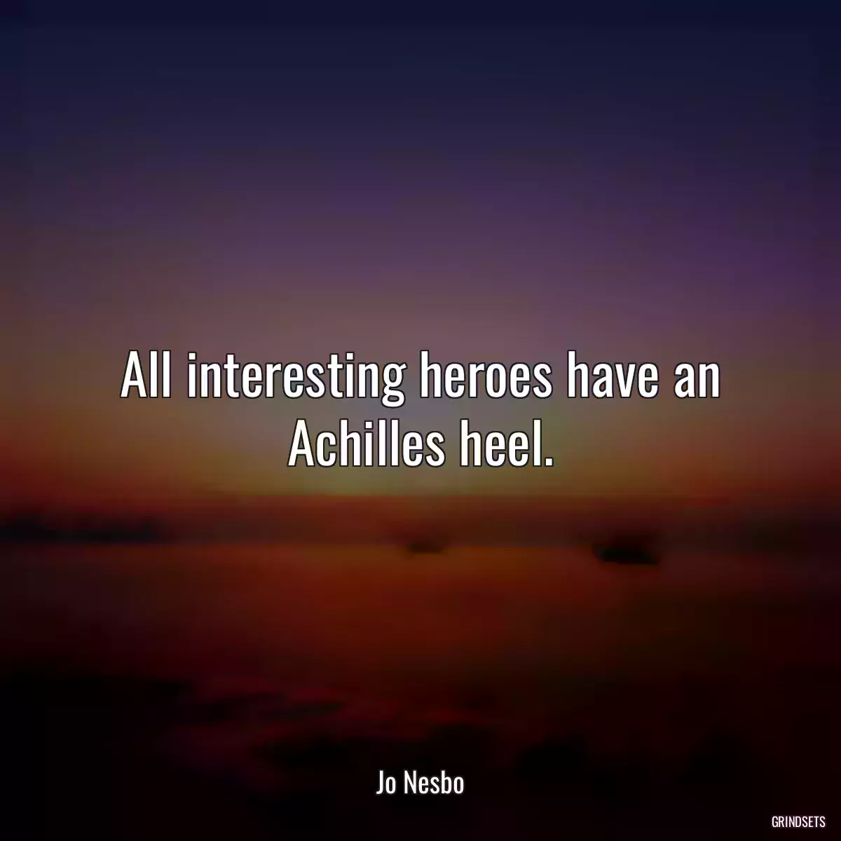 All interesting heroes have an Achilles heel.