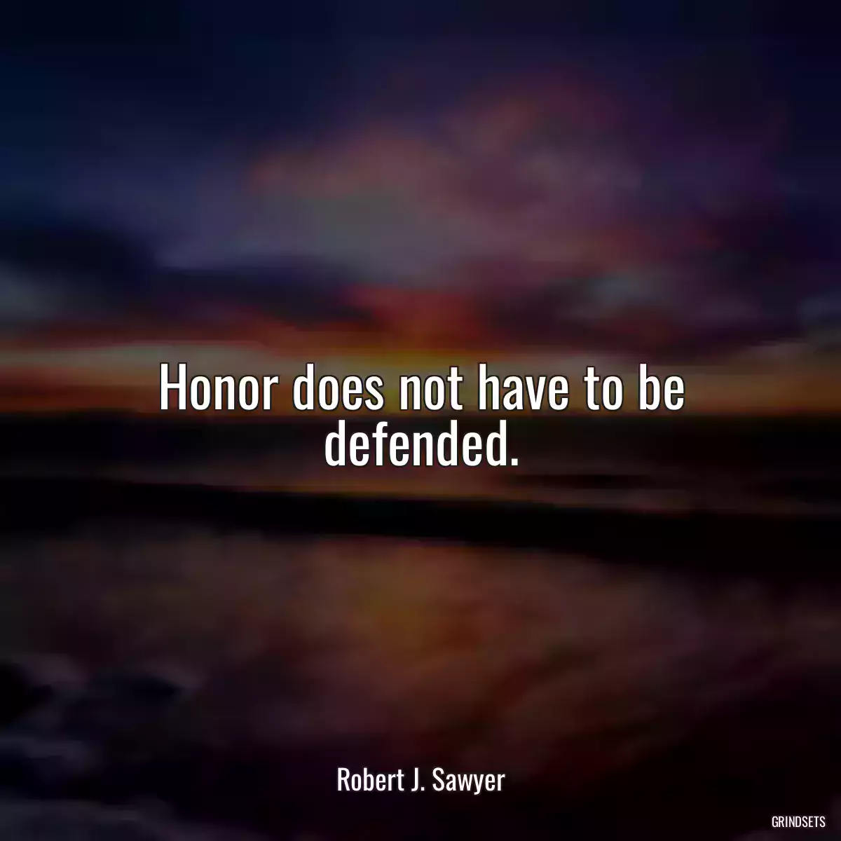 Honor does not have to be defended.