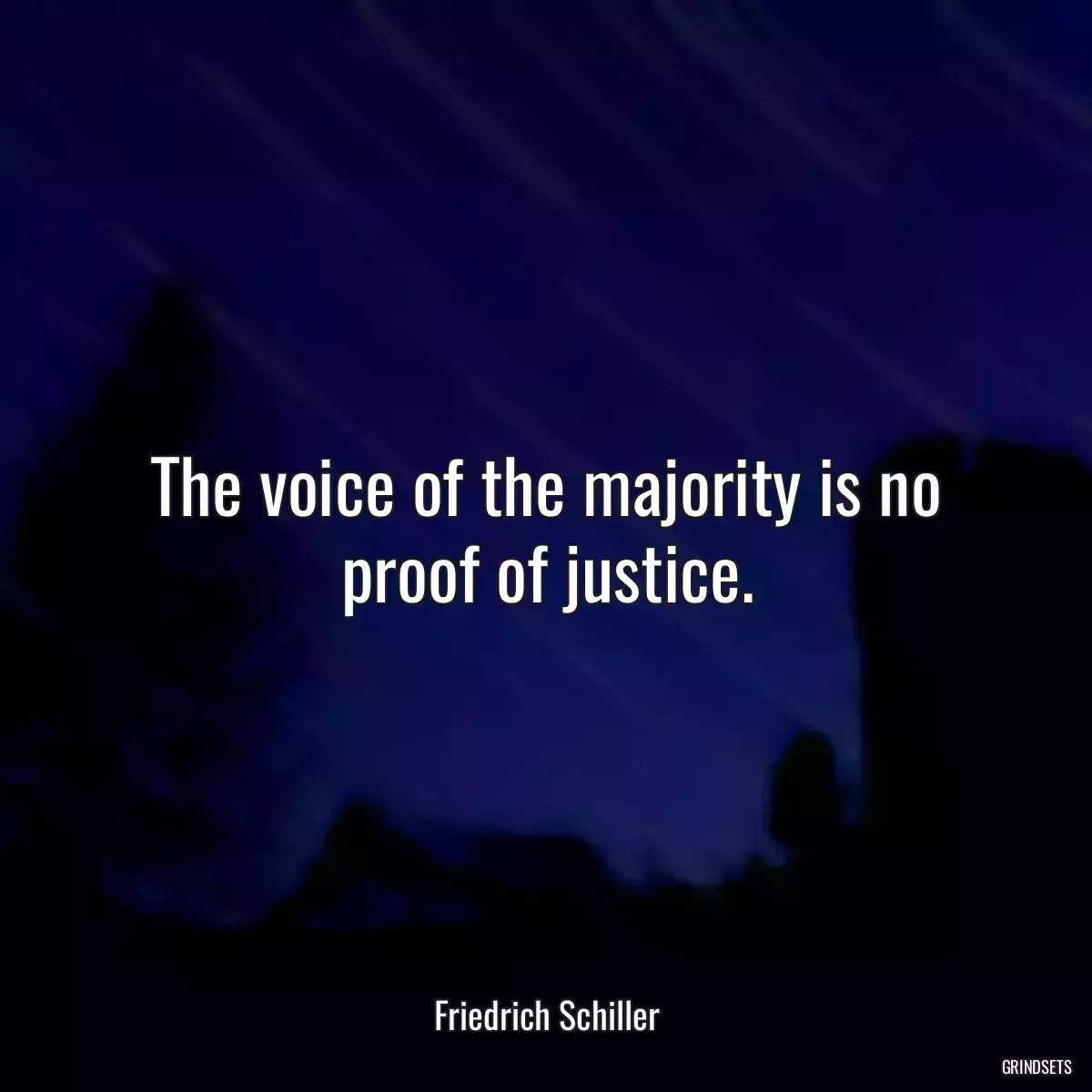 The voice of the majority is no proof of justice.