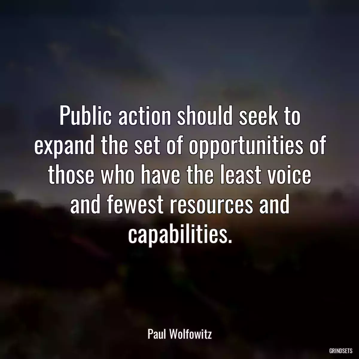 Public action should seek to expand the set of opportunities of those who have the least voice and fewest resources and capabilities.