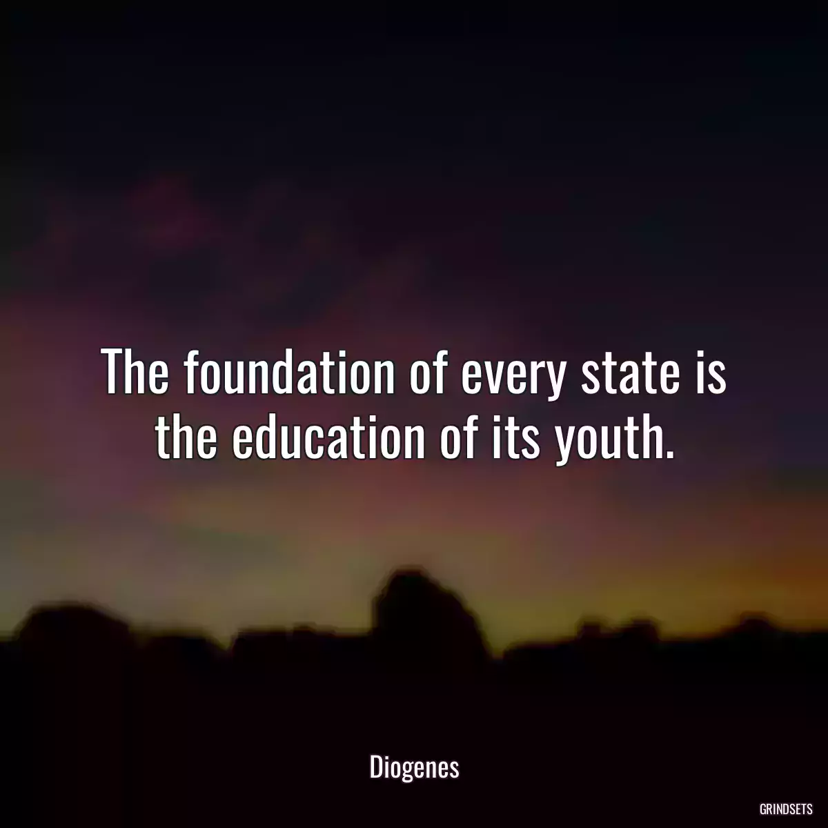 The foundation of every state is the education of its youth.