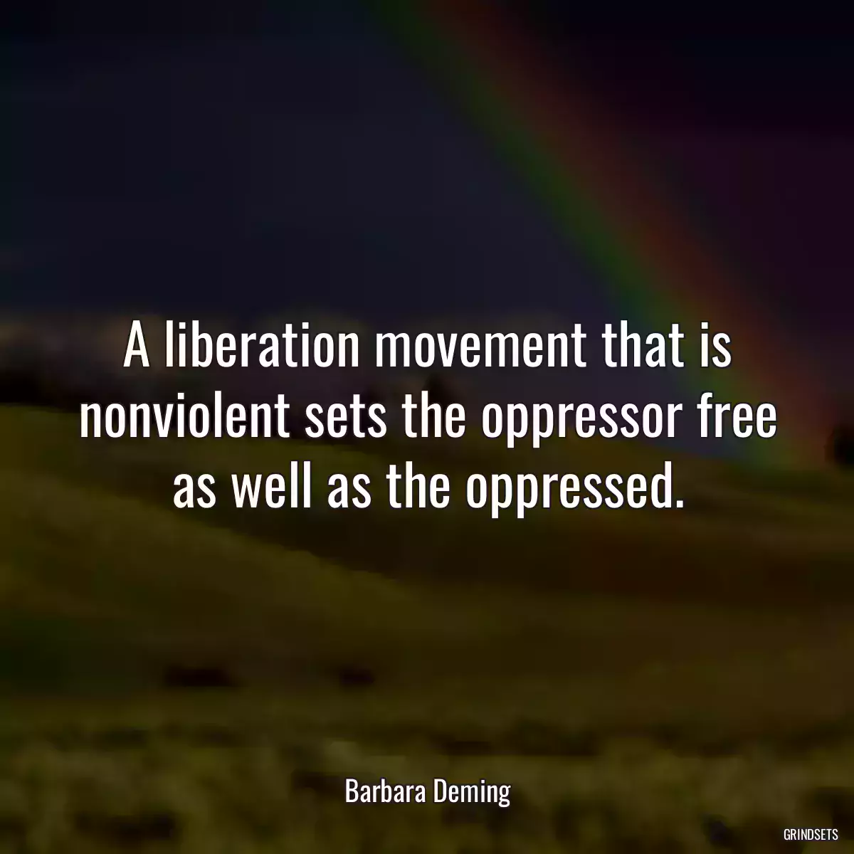 A liberation movement that is nonviolent sets the oppressor free as well as the oppressed.