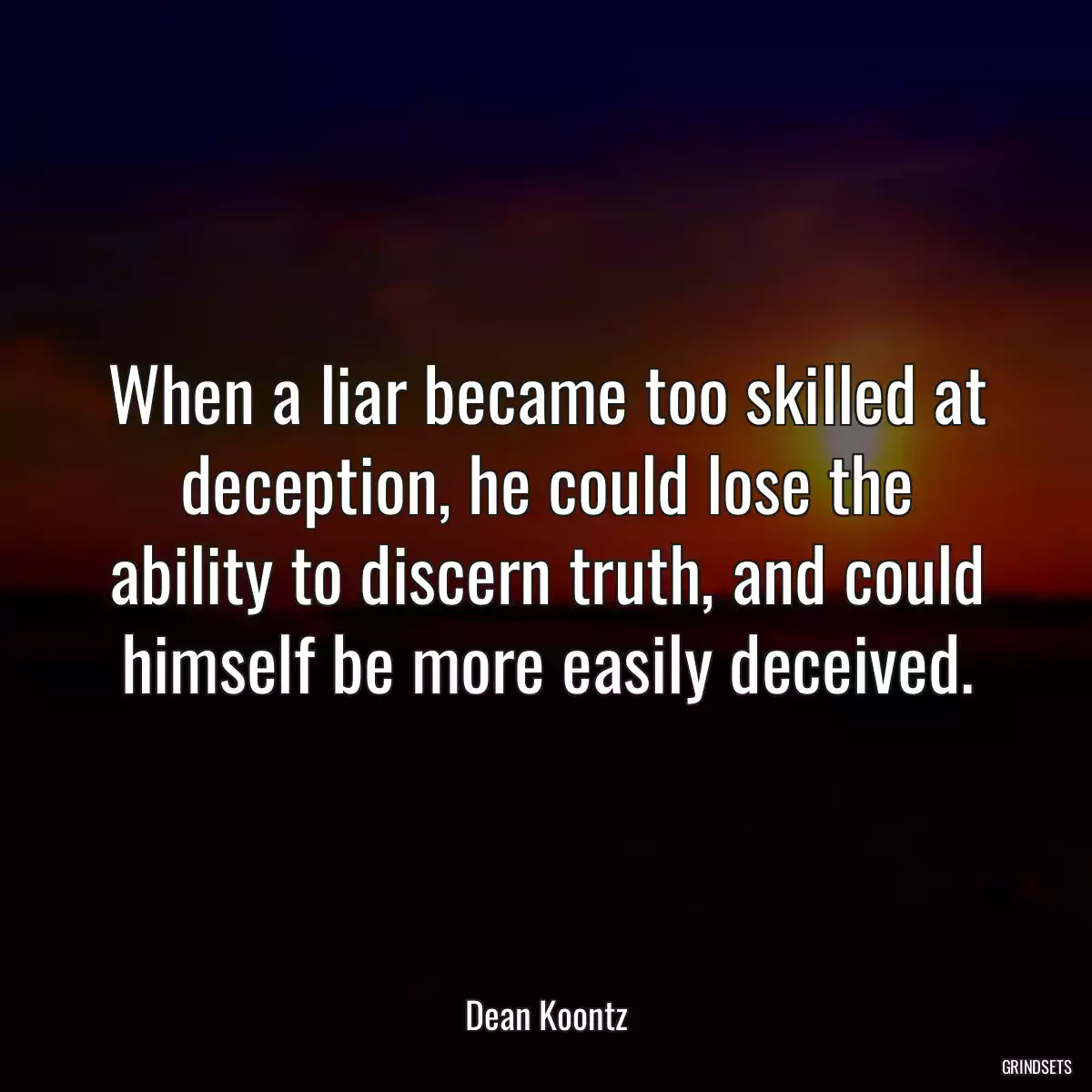 When a liar became too skilled at deception, he could lose the ability to discern truth, and could himself be more easily deceived.