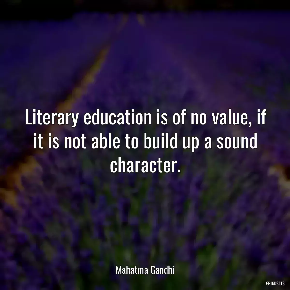 Literary education is of no value, if it is not able to build up a sound character.
