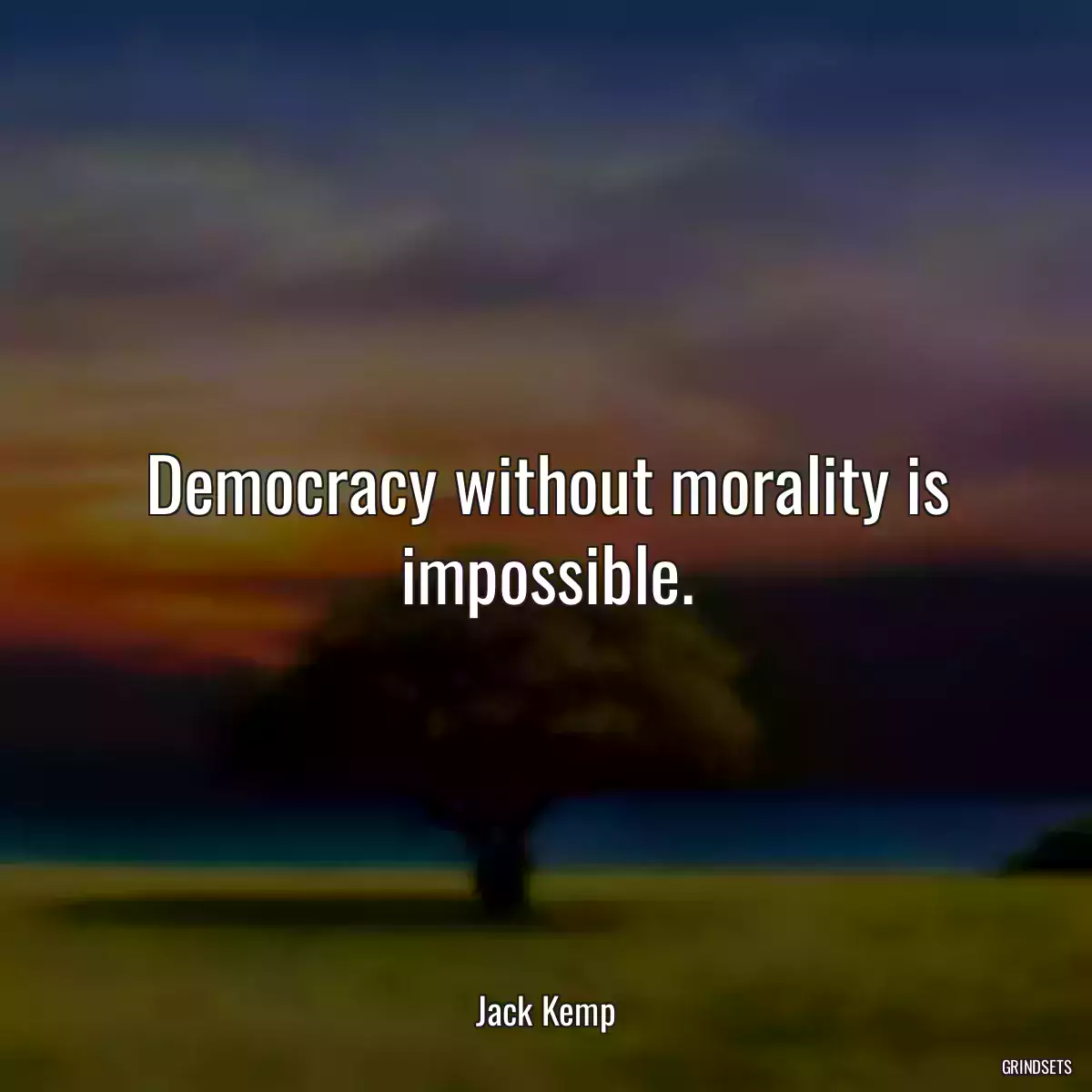 Democracy without morality is impossible.