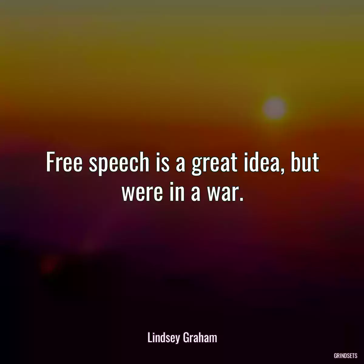 Free speech is a great idea, but were in a war.