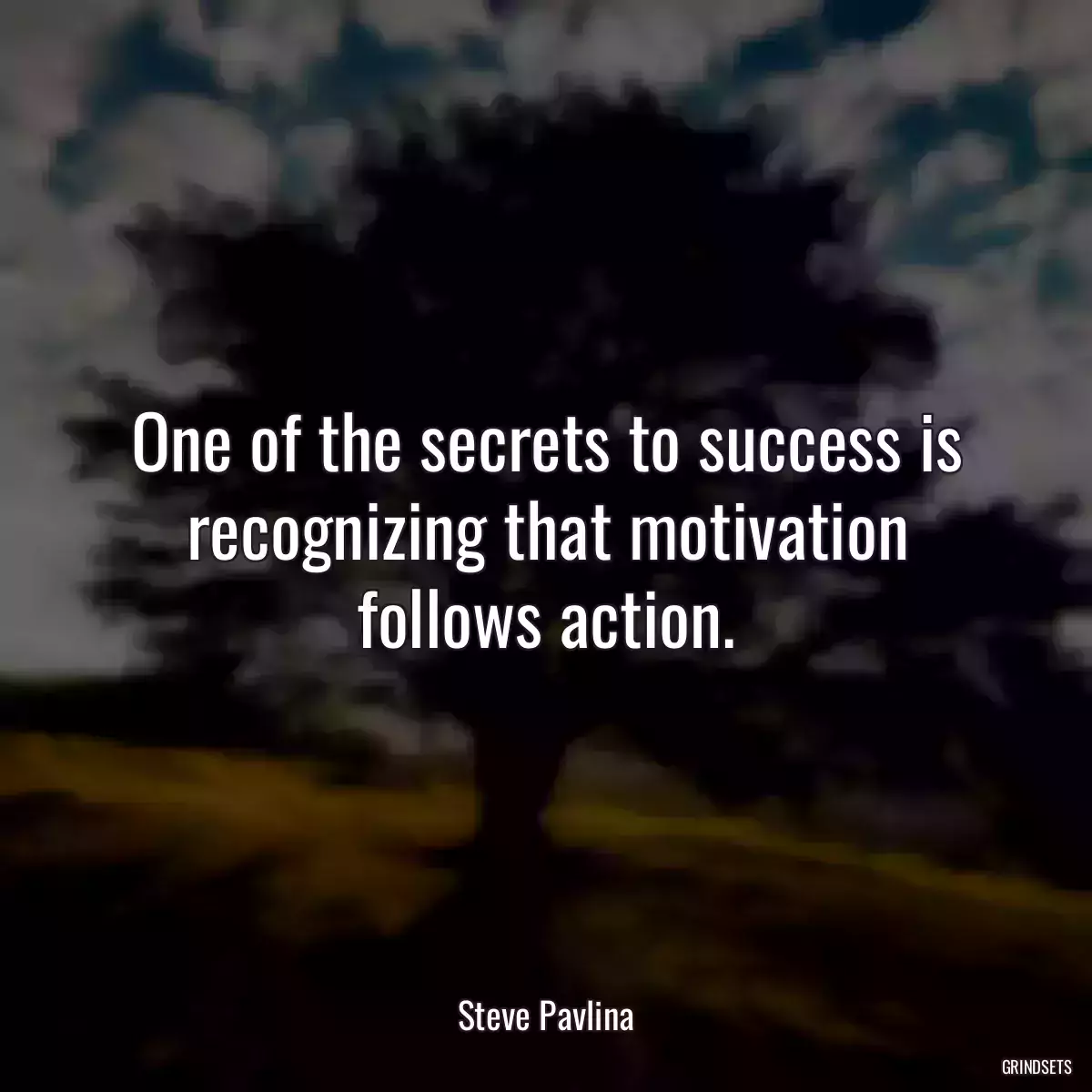 One of the secrets to success is recognizing that motivation follows action.