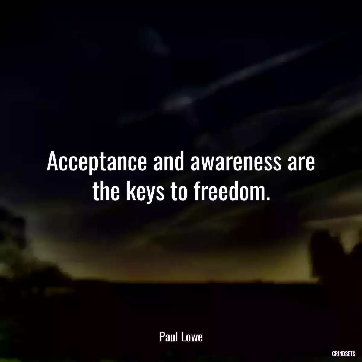 Acceptance and awareness are the keys to freedom.