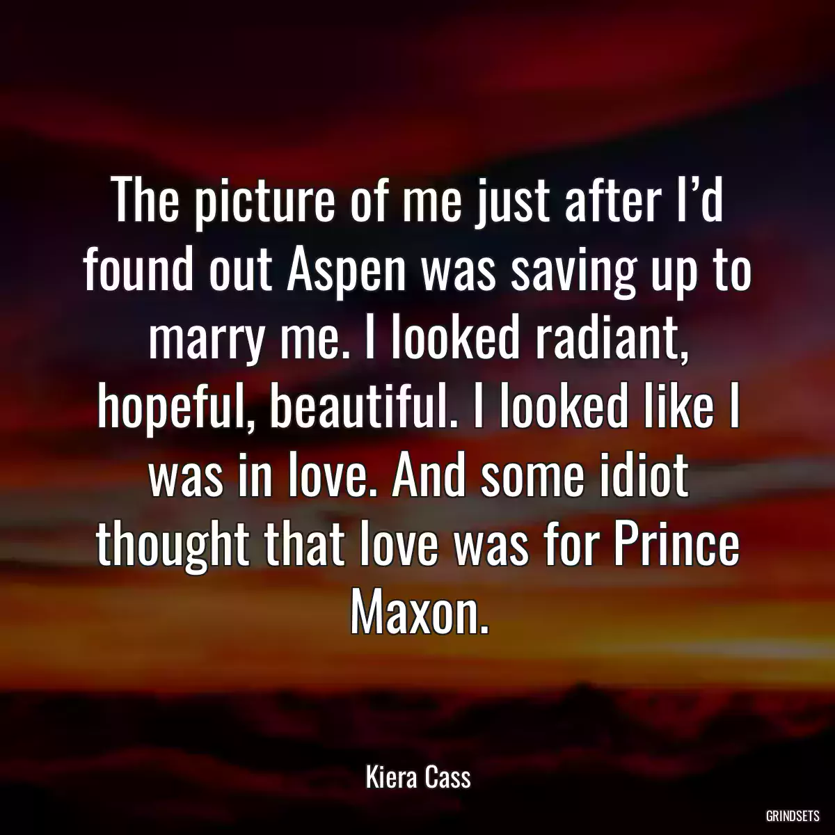 The picture of me just after I’d found out Aspen was saving up to marry me. I looked radiant, hopeful, beautiful. I looked like I was in love. And some idiot thought that love was for Prince Maxon.