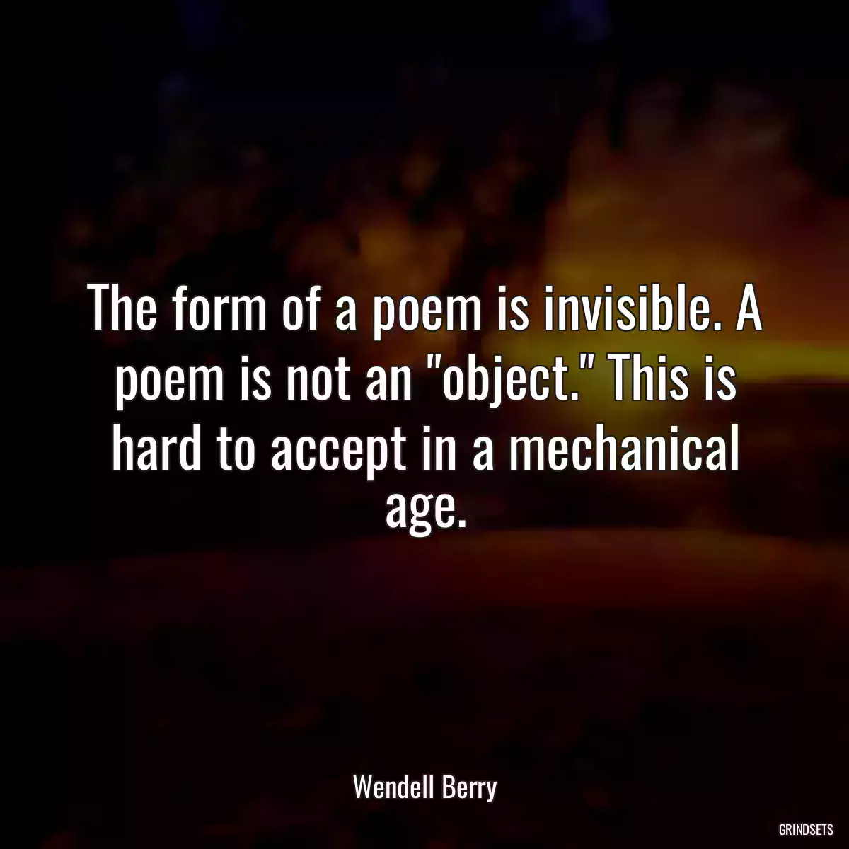 The form of a poem is invisible. A poem is not an \