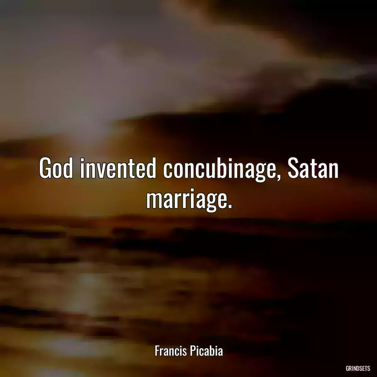 God invented concubinage, Satan marriage.