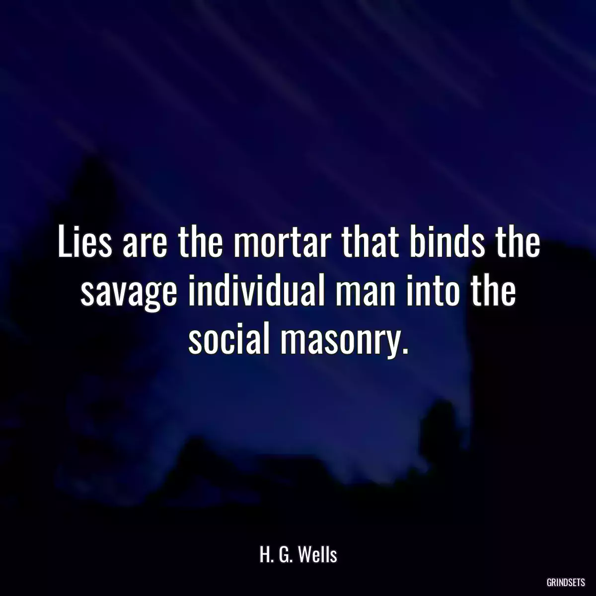 Lies are the mortar that binds the savage individual man into the social masonry.