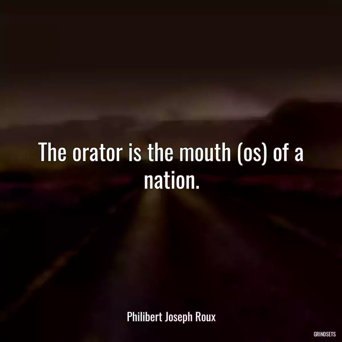 The orator is the mouth (os) of a nation.