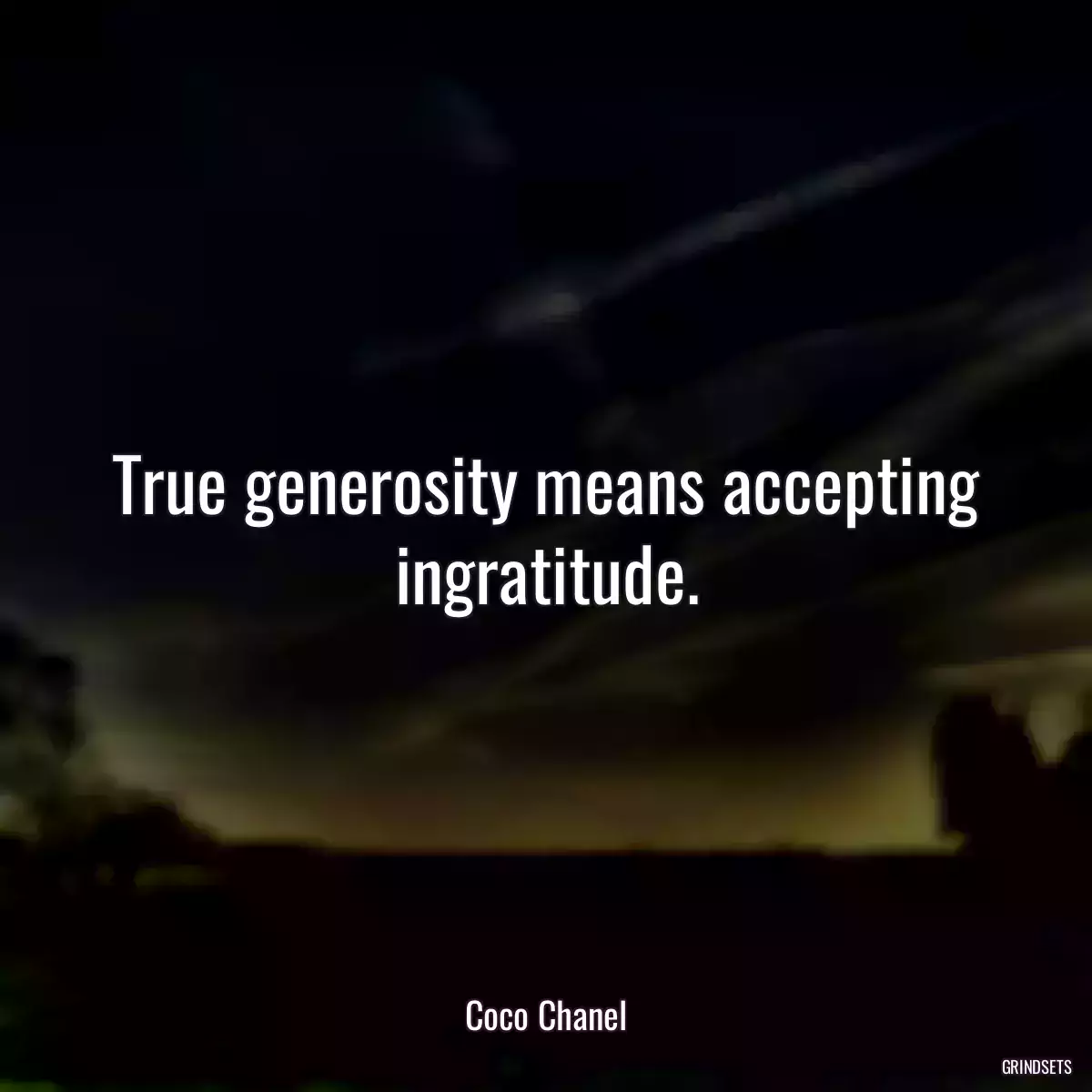 True generosity means accepting ingratitude.