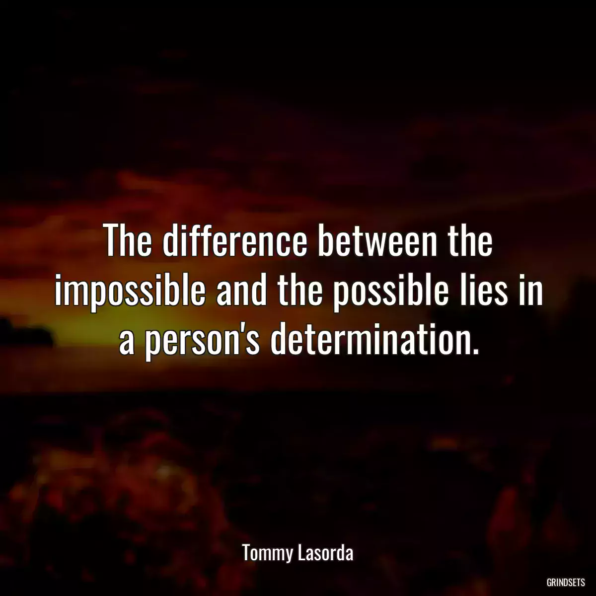 The difference between the impossible and the possible lies in a person\'s determination.