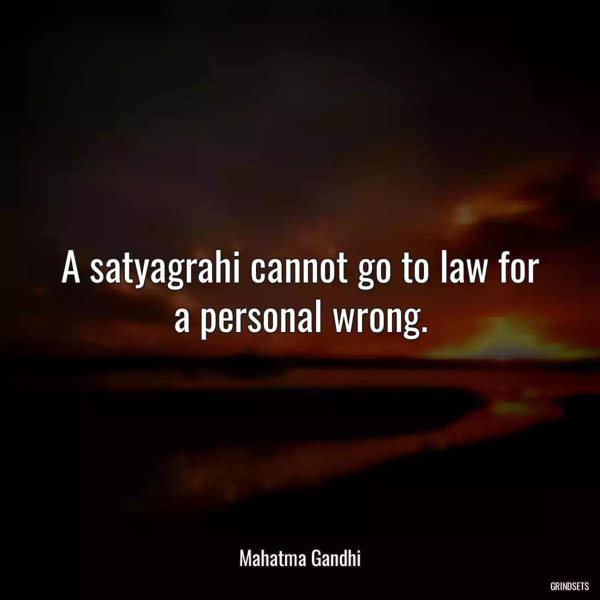 A satyagrahi cannot go to law for a personal wrong.