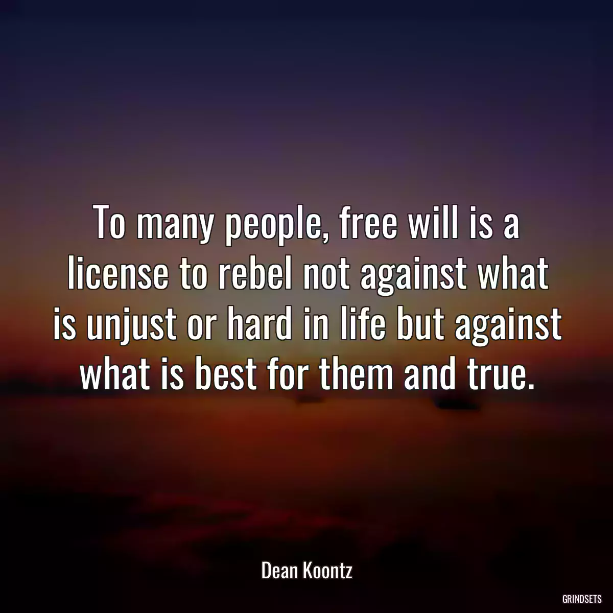 To many people, free will is a license to rebel not against what is unjust or hard in life but against what is best for them and true.