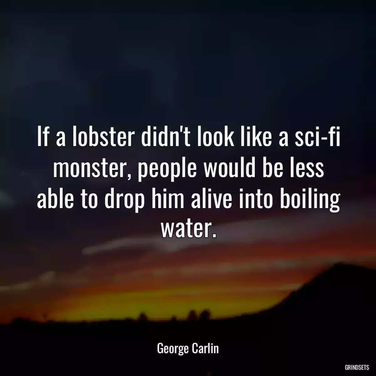 If a lobster didn\'t look like a sci-fi monster, people would be less able to drop him alive into boiling water.