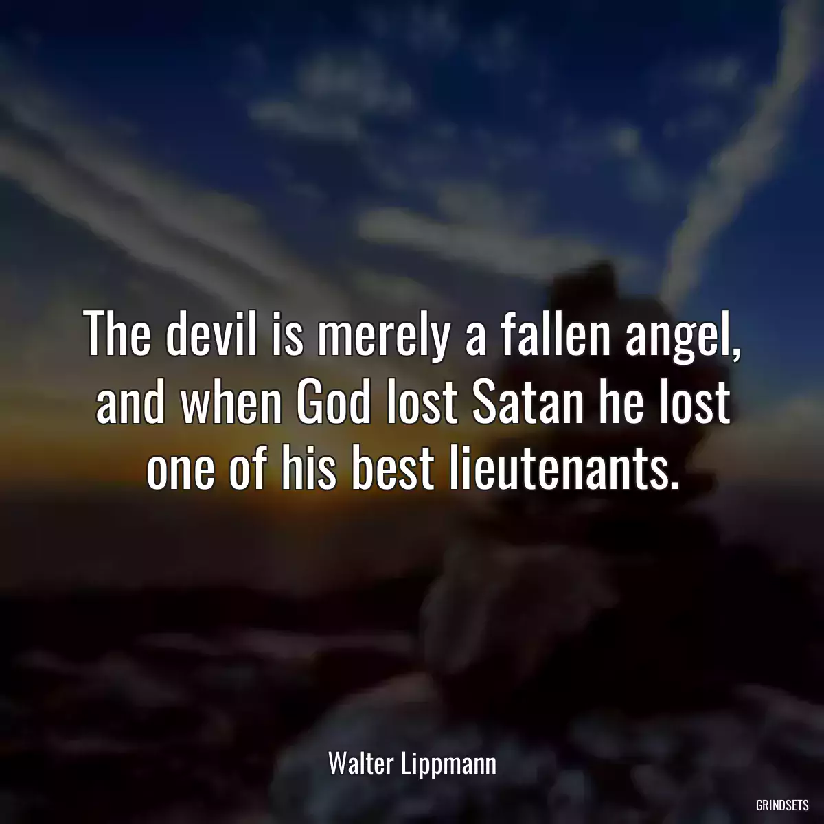 The devil is merely a fallen angel, and when God lost Satan he lost one of his best lieutenants.