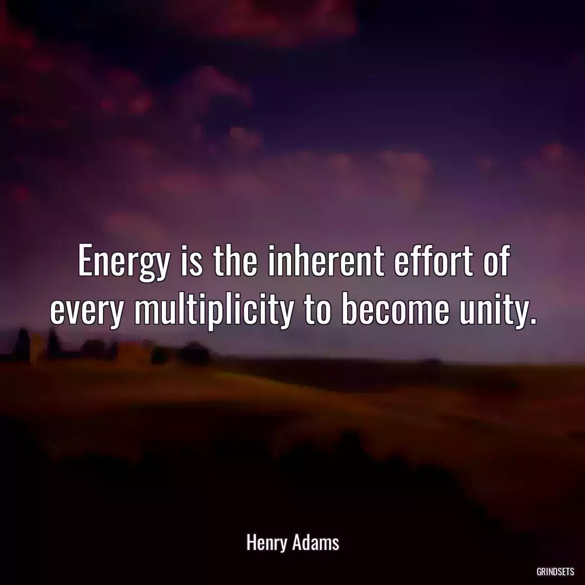 Energy is the inherent effort of every multiplicity to become unity.