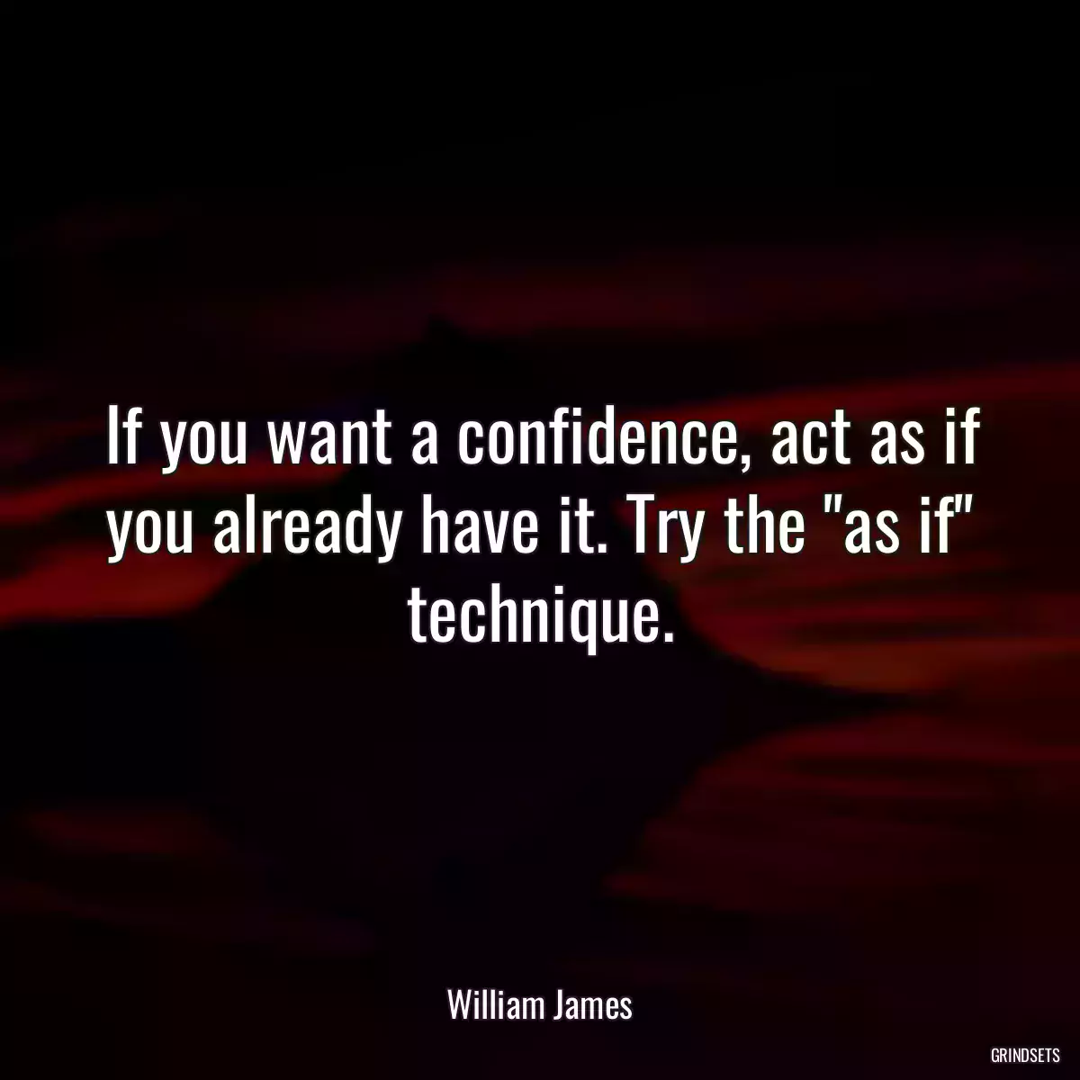 If you want a confidence, act as if you already have it. Try the \