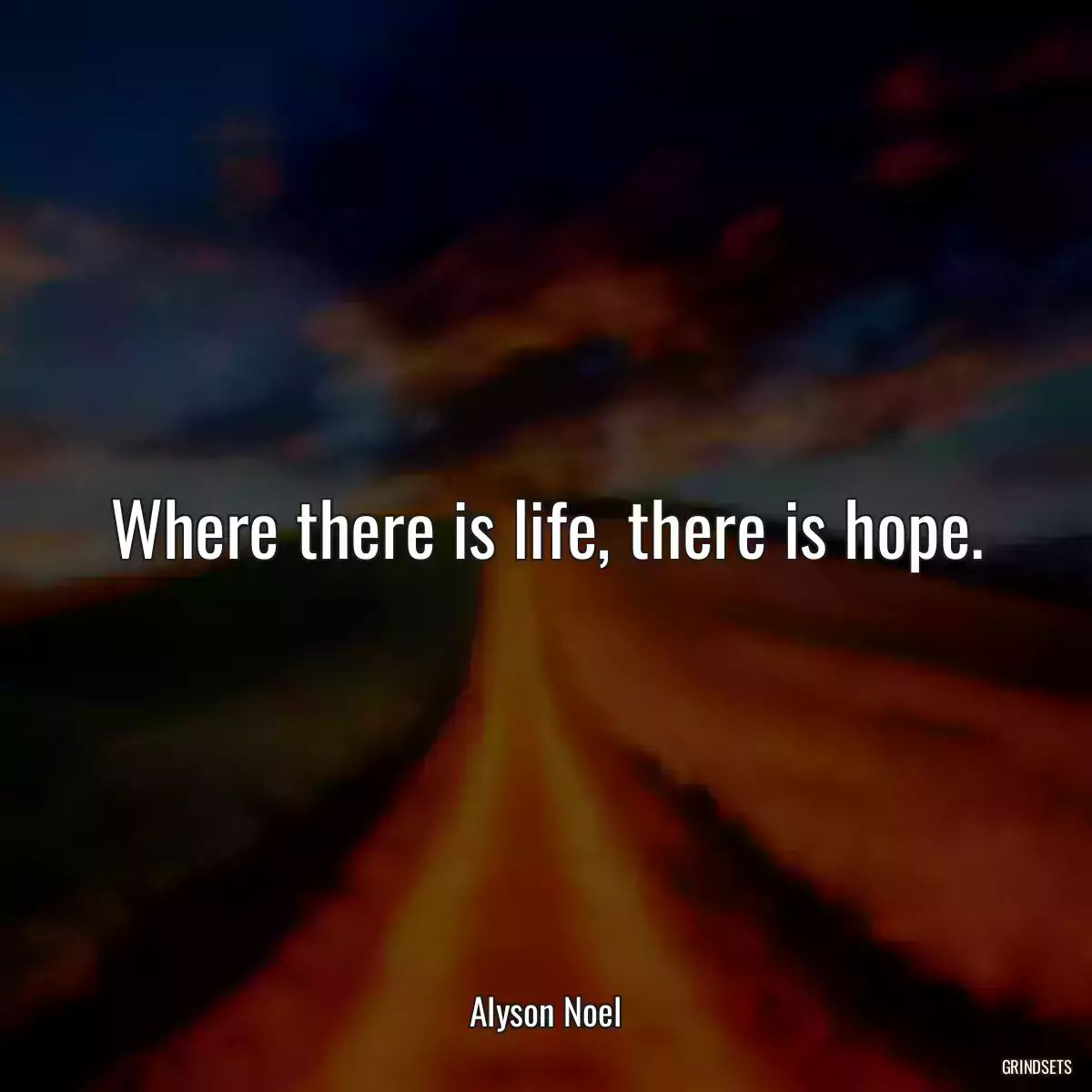 Where there is life, there is hope.