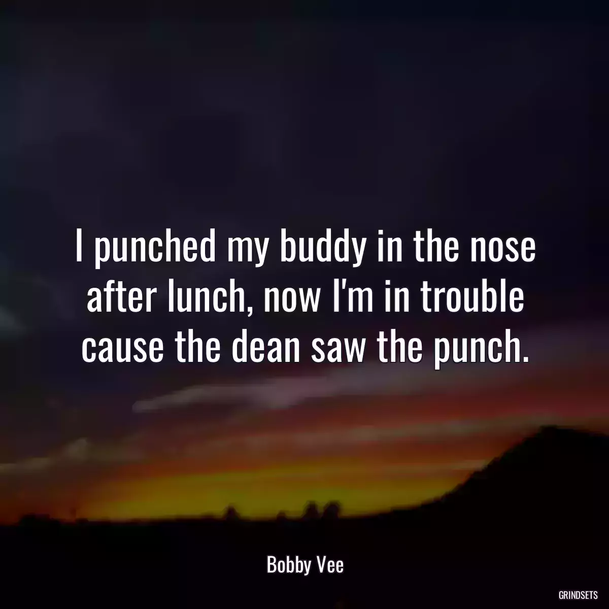 I punched my buddy in the nose after lunch, now I\'m in trouble cause the dean saw the punch.