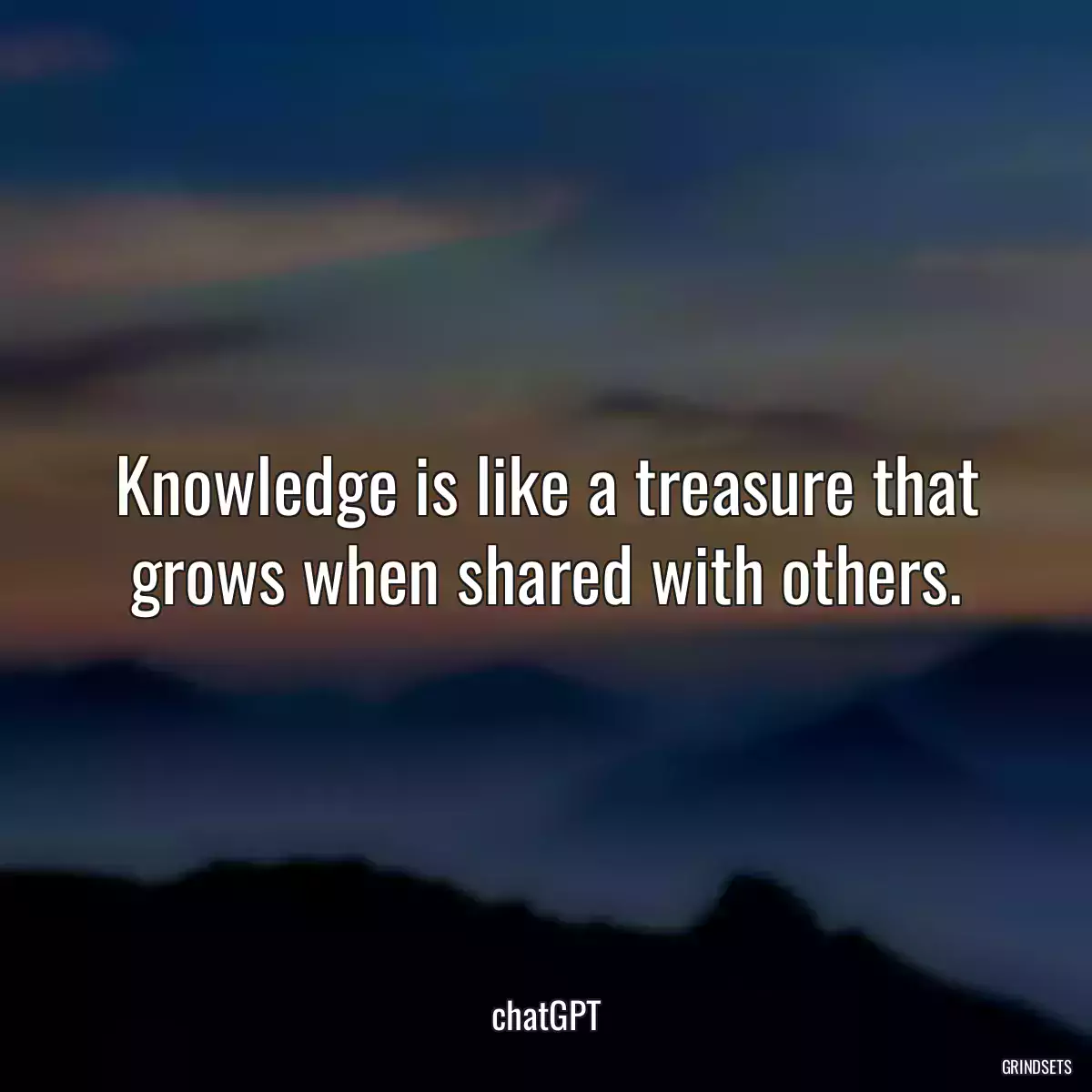 Knowledge is like a treasure that grows when shared with others.