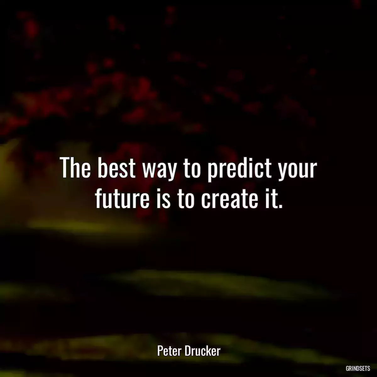 The best way to predict your future is to create it.