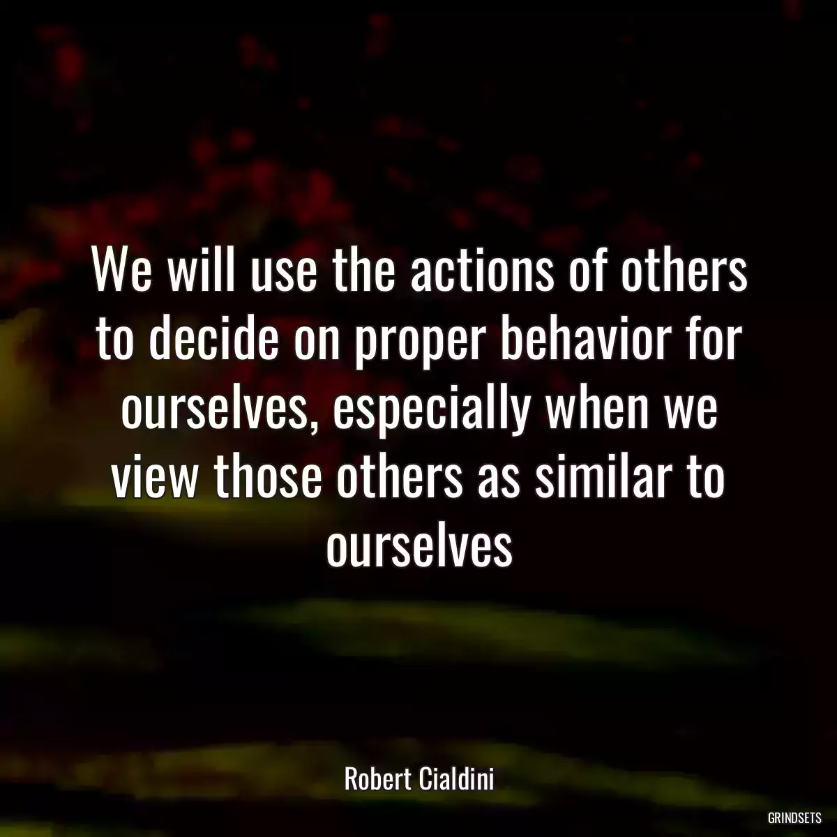 We will use the actions of others to decide on proper behavior for ourselves, especially when we view those others as similar to ourselves