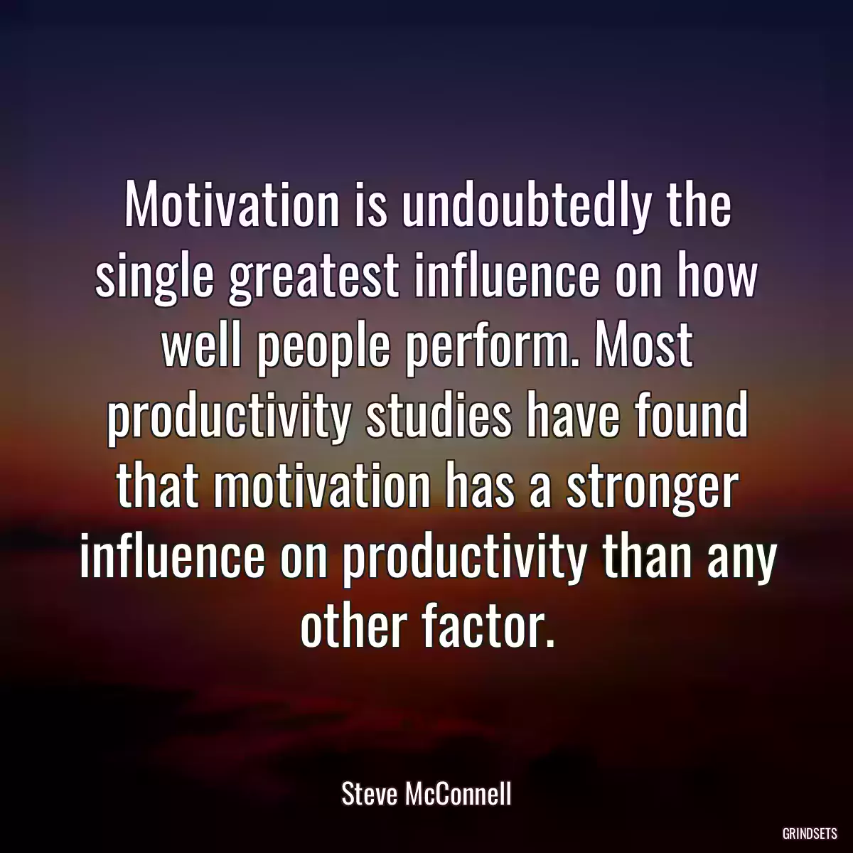 Motivation is undoubtedly the single greatest influence on how well people perform. Most productivity studies have found that motivation has a stronger influence on productivity than any other factor.