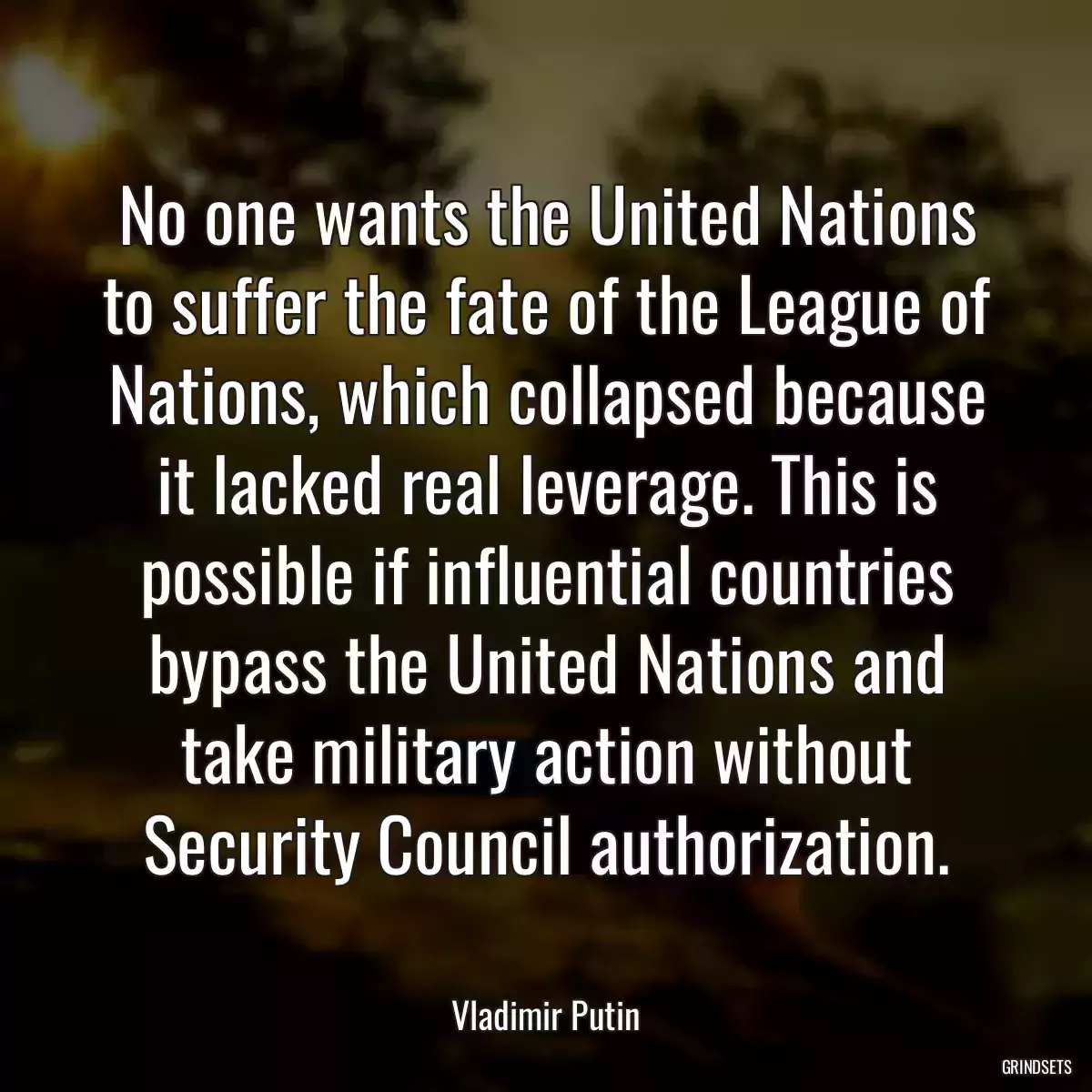 No one wants the United Nations to suffer the fate of the League of Nations, which collapsed because it lacked real leverage. This is possible if influential countries bypass the United Nations and take military action without Security Council authorization.