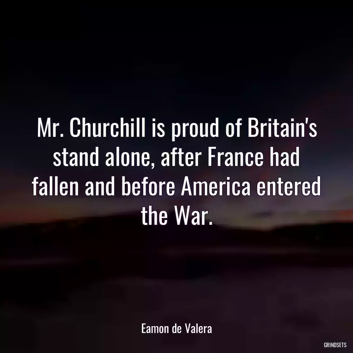 Mr. Churchill is proud of Britain\'s stand alone, after France had fallen and before America entered the War.