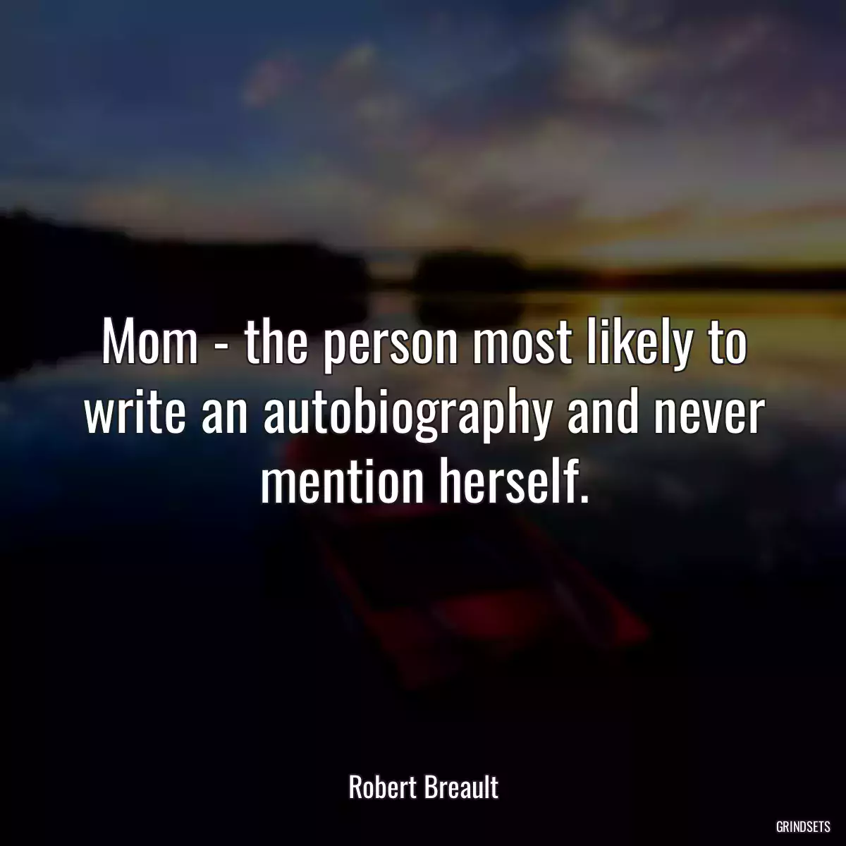 Mom - the person most likely to write an autobiography and never mention herself.