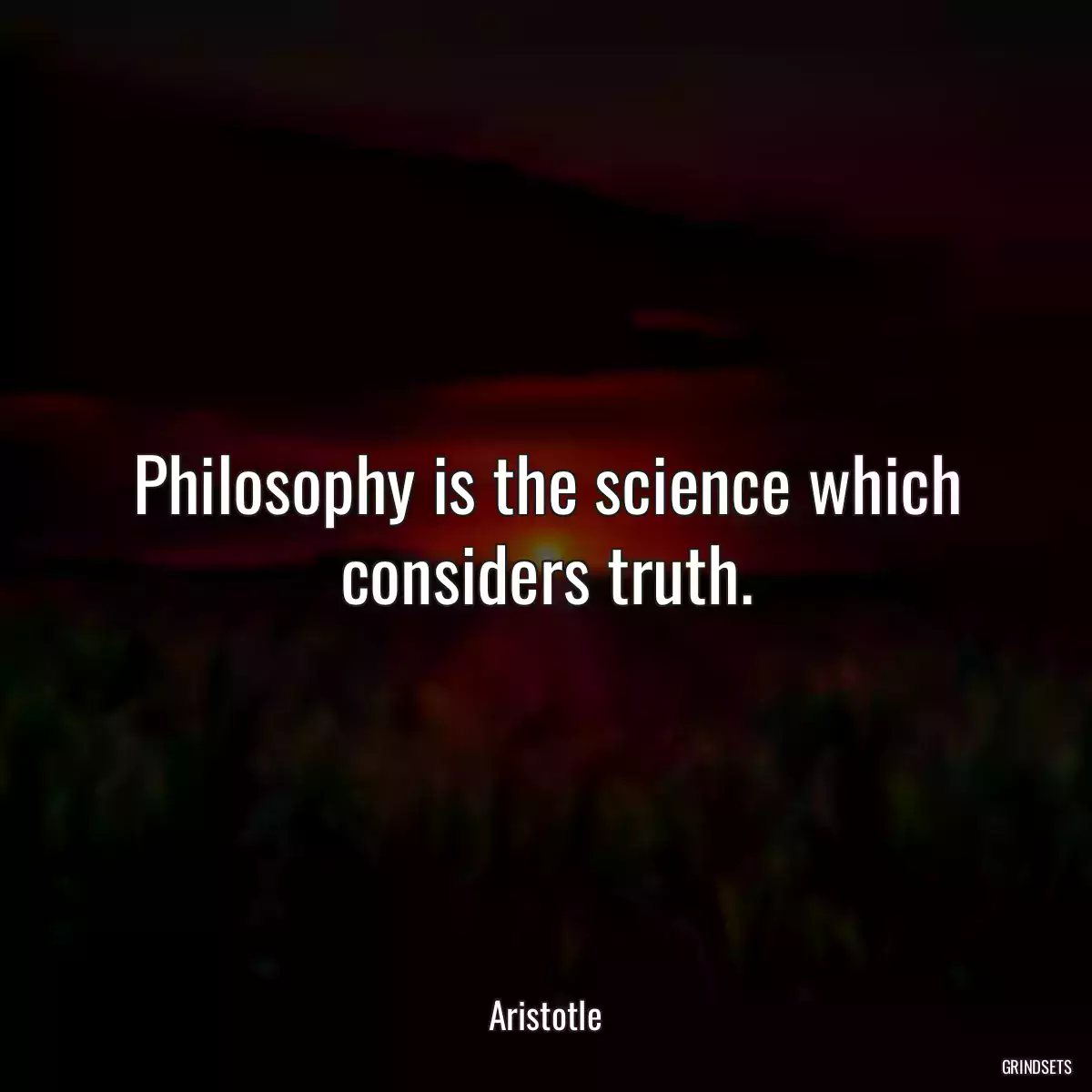 Philosophy is the science which considers truth.