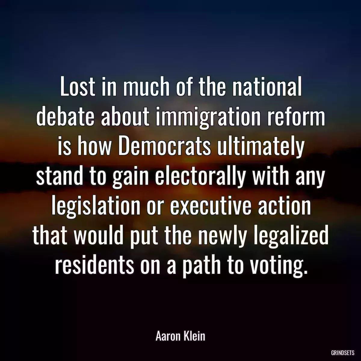 Lost in much of the national debate about immigration reform is how Democrats ultimately stand to gain electorally with any legislation or executive action that would put the newly legalized residents on a path to voting.