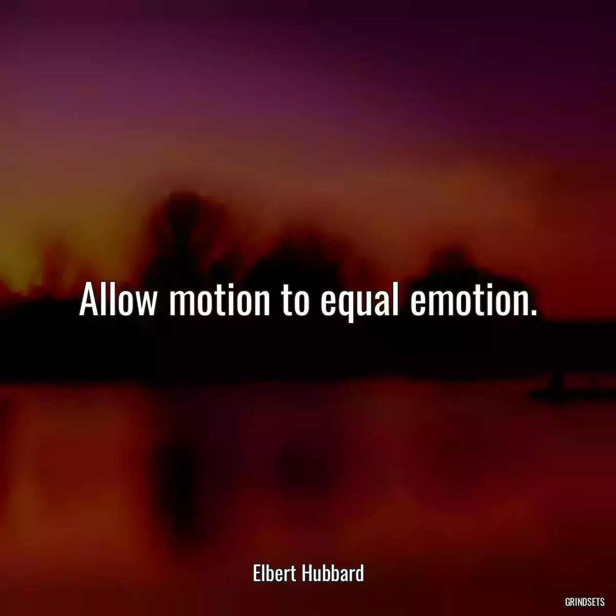 Allow motion to equal emotion.