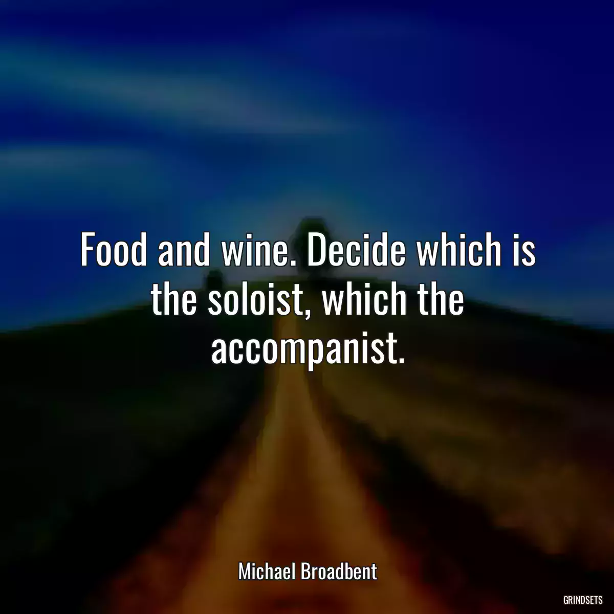 Food and wine. Decide which is the soloist, which the accompanist.