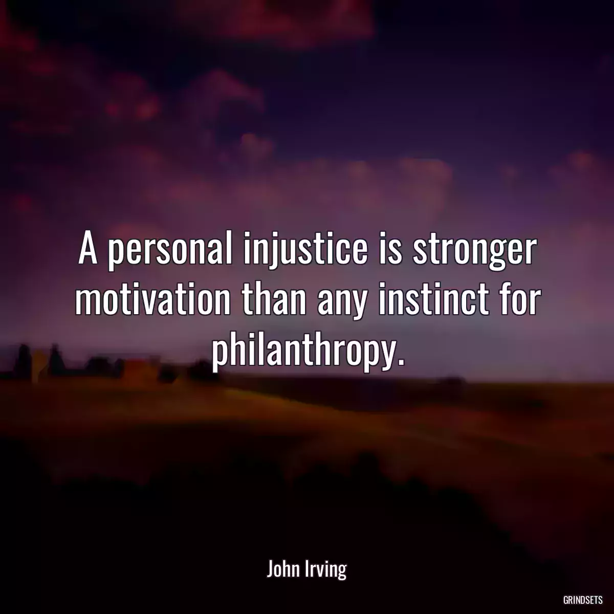 A personal injustice is stronger motivation than any instinct for philanthropy.