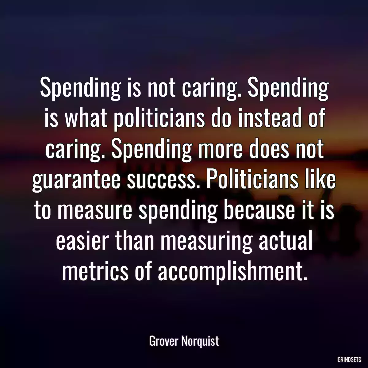 Spending is not caring. Spending is what politicians do instead of caring. Spending more does not guarantee success. Politicians like to measure spending because it is easier than measuring actual metrics of accomplishment.