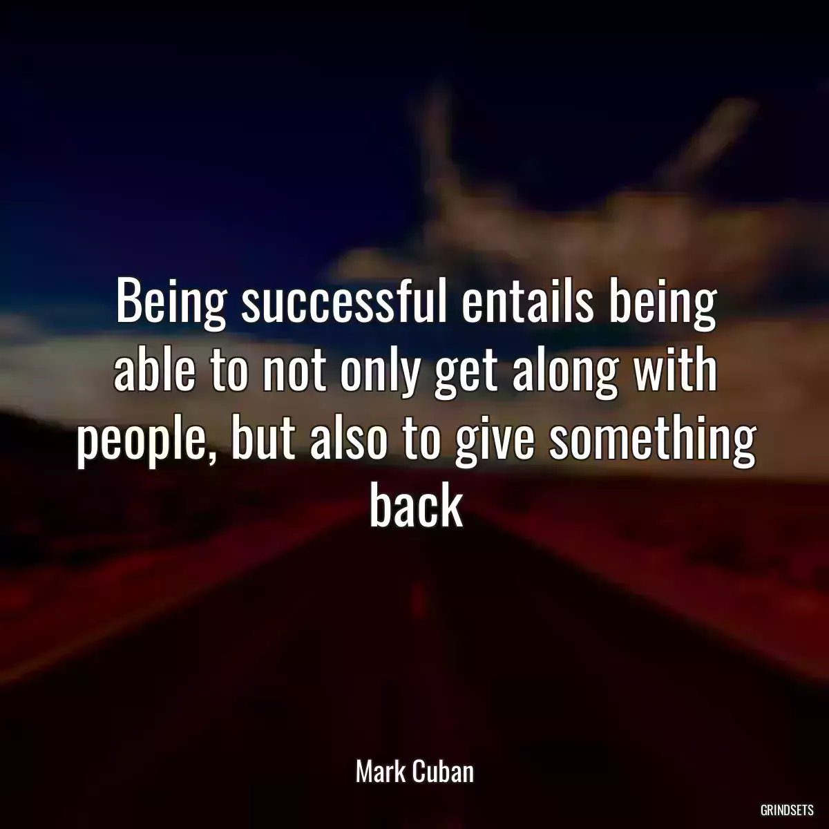 Being successful entails being able to not only get along with people, but also to give something back