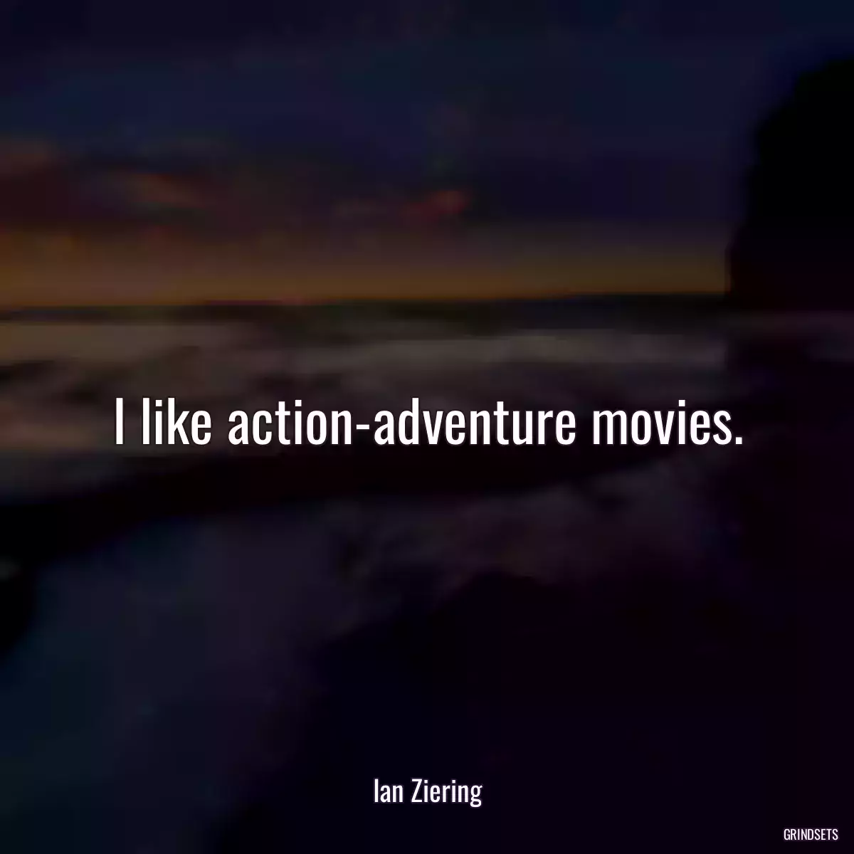 I like action-adventure movies.